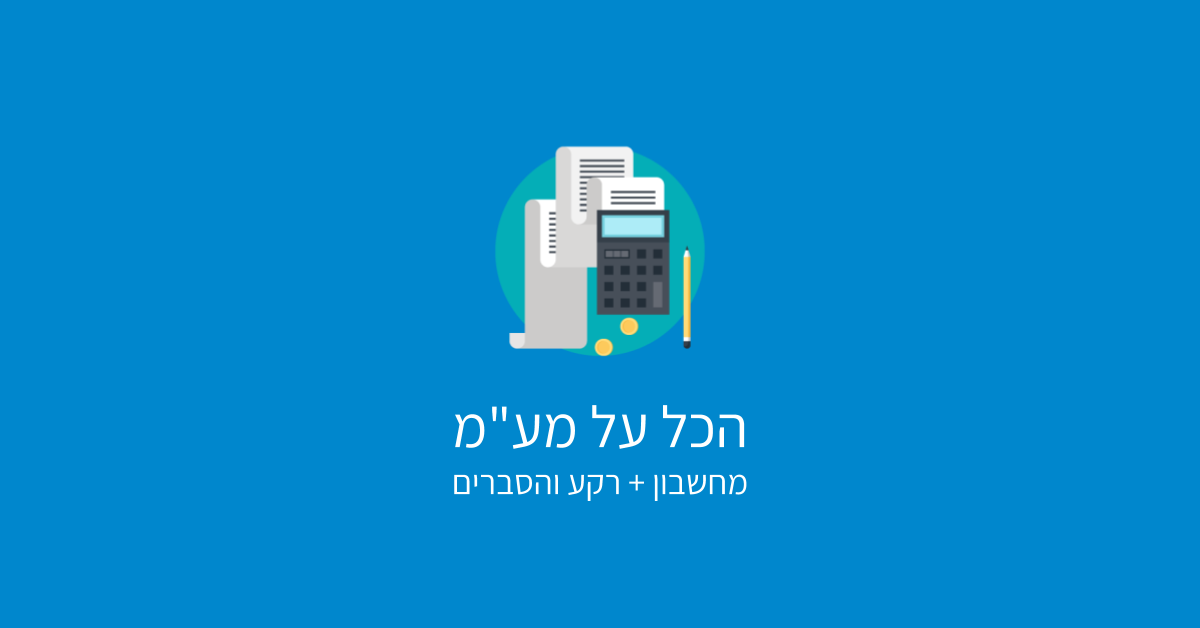 מחשבון מע״מ וכל הפרטים החשובים בנושא